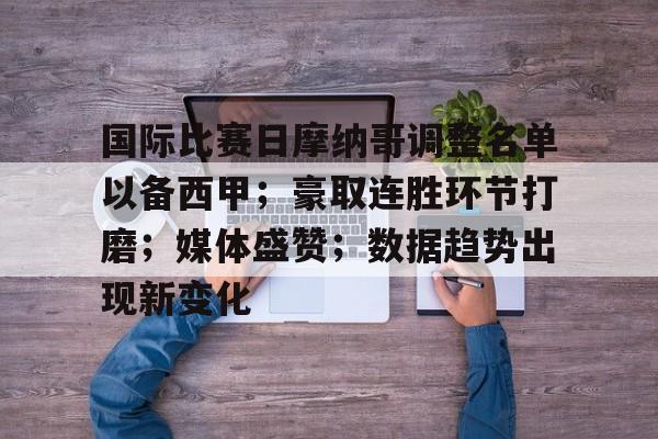 包含国际比赛日摩纳哥调整名单以备西甲；豪取连胜环节打磨；媒体盛赞；数据趋势出现新变化的词条